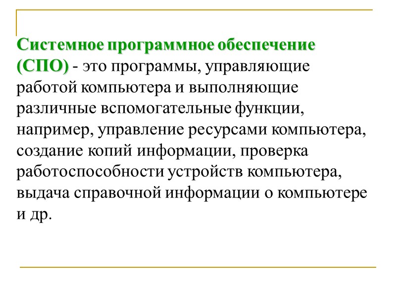 Системное программное обеспечение (СПО) - это программы, управляющие работой компьютера и выполняющие различные вспомогательные
